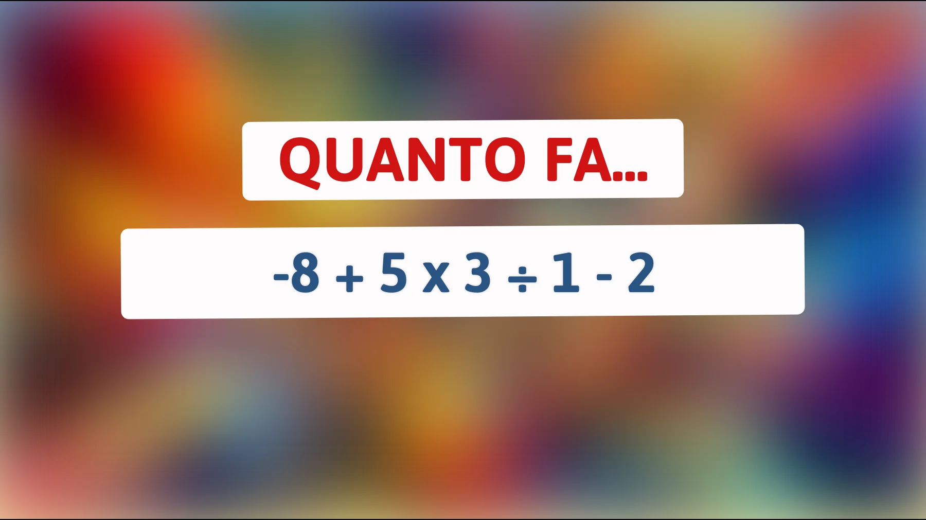 Sfida il tuo cervello: riesci a risolvere questo calcolo che pochi azzeccano? Scopri quanto fa -8 + 5 x 3 ÷ 1 - 2!"