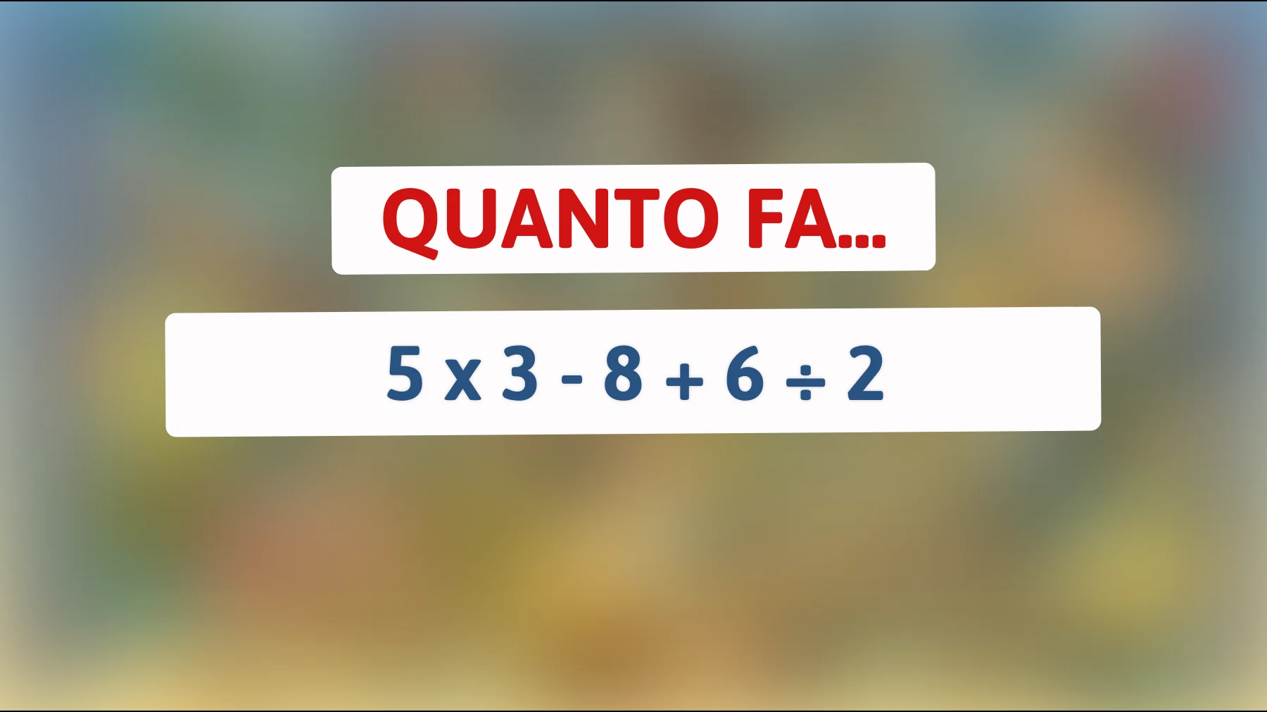 Solo il 2% delle persone può risolvere questo enigma matematico! 5 x 3 - 8 + 6 ÷ 2: sai qual è la risposta corretta?"